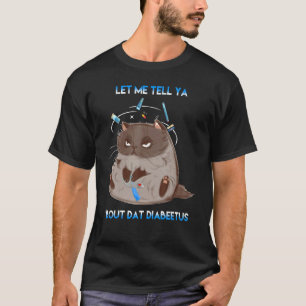 Cat Let Me Tell Ya Bout Dat Diabeetus Cute Cat T-Shirt