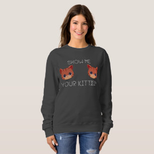 Cat Lover Gift Show Me Your Kitties Funny Meme Gif Sweatshirt