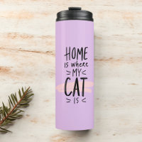 Cat Lover Home is where my cat is