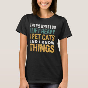 Cat Lover I Lift Heavy Weights I Pet Cats Know Thi T-Shirt