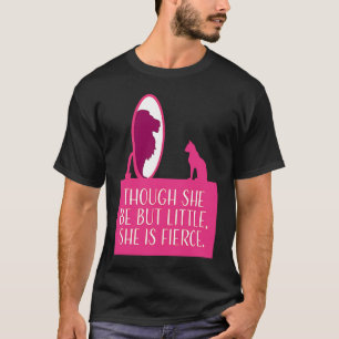 Cat Lover Though She Be But Little She is Fierce T-Shirt