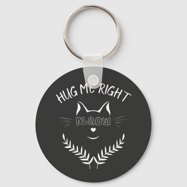 Cat Lovers - Hug Me Right Meow  Key Ring (Front)