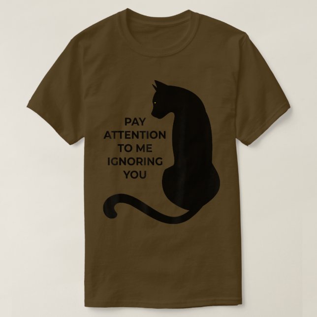 Cat Lovers Pay Attention To Me Ignoring You  T-Shirt (Design Front)