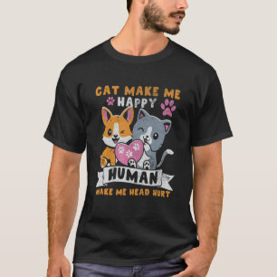 Cat Make Me Happy Human Make Me Head Hurt 1 T-Shirt