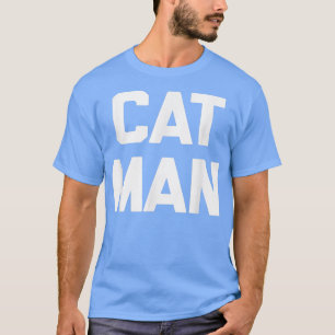 Cat Man funny saying cats owner cat dad catman ca T-Shirt