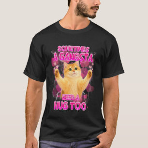 Cat Meme Cat Lover Funny Sometimes A Gangsta Need T-Shirt