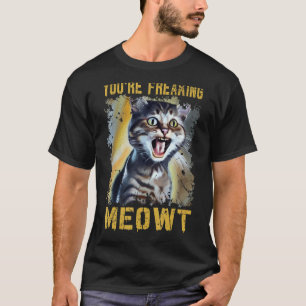 Cat Meme Meow Pun Cat You're Freaking Meowt T-Shirt