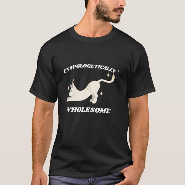 Cat Meme Unapologetically Wholesome Cat Funny Cats T-Shirt (Front)