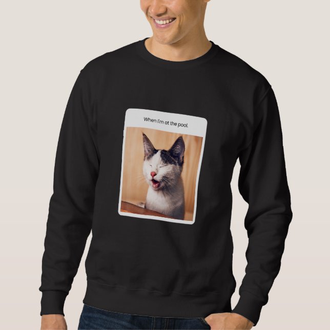Cat Meme When I M At He Pool Swimming Vacation Sweatshirt (Front)