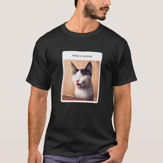 Cat Meme When I'm Climbing T-Shirt (Front)