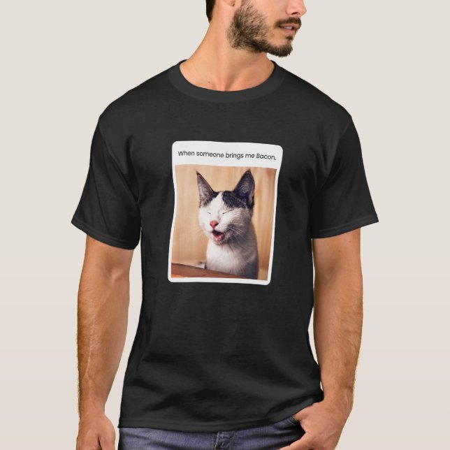 Cat Meme When Someone Brings Me Bacon T-Shirt (Front)