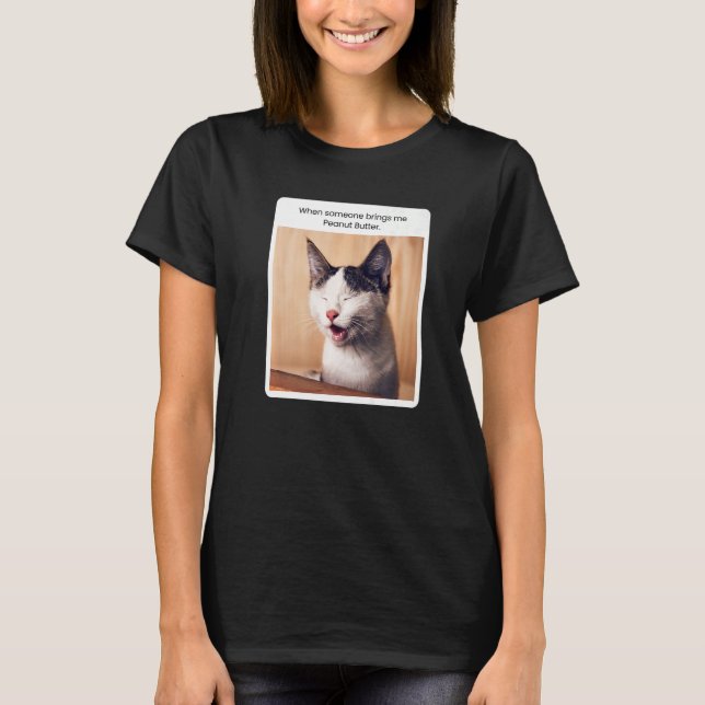 Cat Meme When Someone Brings Me Peanut Butter T-Shirt (Front)
