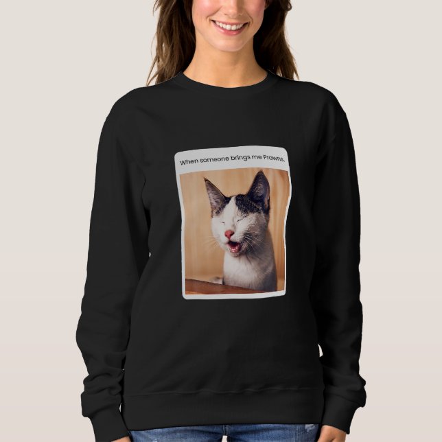 Cat Meme When Someone Brings Me Prawns Sweatshirt (Front)