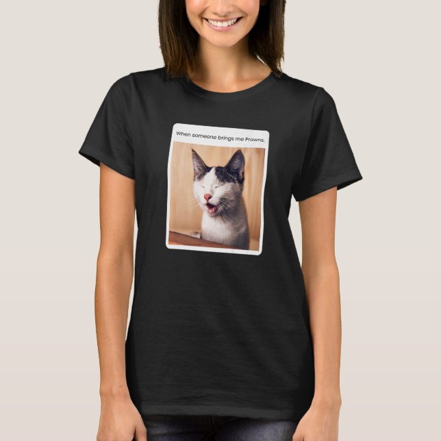 Cat Meme When Someone Brings Me Prawns T-Shirt (Front)
