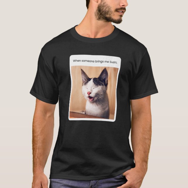 Cat Meme When Someone Brings Me Sushi T-Shirt (Front)