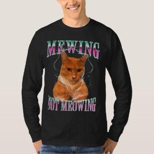Cat Mewing Meme Mewing Not Meowing T-Shirt