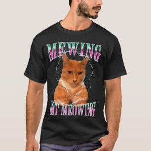 Cat Mewing Meme Mewing Not Meowing T-Shirt