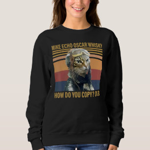 Cat Mike Echo Oscar Whisky How Do You Copy Over Vi Sweatshirt