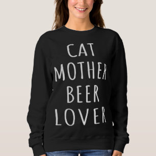Cat Mother Beer  Kitten Mom Girl Beer Love Cat Lad Sweatshirt