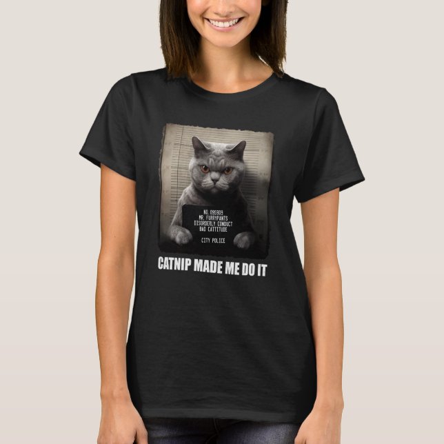 Cat Mugshot  Catnip Made Me Do It  Grey Cat   Cat T-Shirt (Front)
