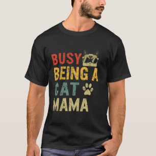 Cat Mum Busy Being A Cat Mama Mother s Day Pet Lov T-Shirt