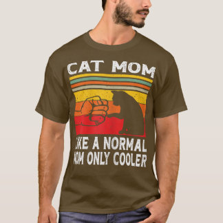 Cat Mum Like A Normal Mum Only Cool Funny Cat Mum T-Shirt