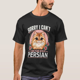 Cat Mummy SORRY I CAN'T HAVE PLANS WITH MY PERSIAN T-Shirt