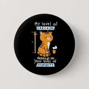 Cat My Level Of Sarcasm Depends On Your Level Of S 6 Cm Round Badge