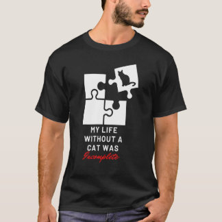 Cat My Life Without Cat Was Incomplete Cat T-Shirt