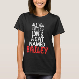 Cat Name Bailey Design - All You Need is Love! T-Shirt