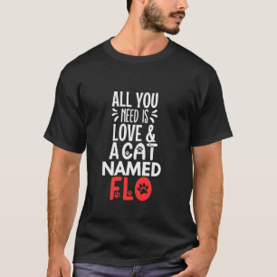 Cat Name Flo Design All You Need is Love T-Shirt