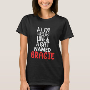 Cat Name Gracie Design - All You Need is Love! T-Shirt