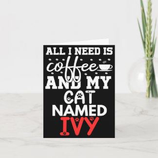 Cat Name Ivy Gifts Need Is Coffee Cat Named Ivy Card