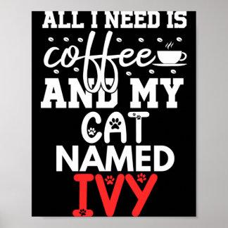 Cat Name Ivy Gifts Need Is Coffee Cat Named Ivy Poster