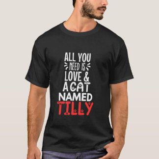 Cat Name Tilly Design All You Need is Love T-Shirt