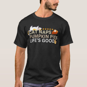 Cat naps pumpkin pies  life’s good thanksgiving  T-Shirt