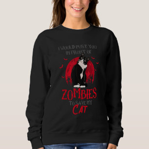 Cat Or I Would Push You In Front Of Zombies To Sav Sweatshirt