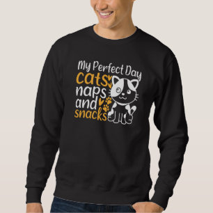Cat Owner I My Perfect Day Cats Naps and Snacks Cu Sweatshirt