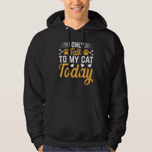 Cat Owner I Only Talk To My Cat Today I Cute Cat   Hoodie