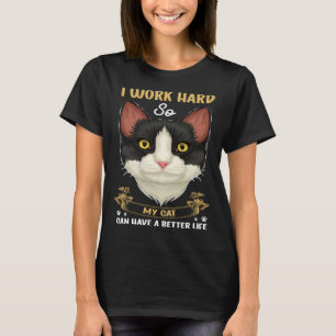 Cat  Owner  I Work Hard My Cat Have A Better Life T-Shirt