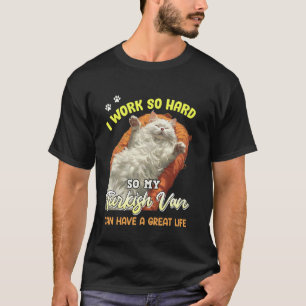 Cat Owner I WORK SO HARD SO MY TURKISH VAN Funny T-Shirt