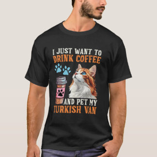 Cat Owner JUST WANT DRINK COFFEE PET MY TURKISH VA T-Shirt