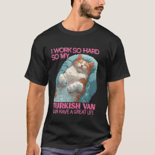 Cat Owners WORK SO HARD SO TURKISH VAN GREAT LIFE T-Shirt