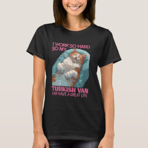 Cat Owners WORK SO HARD SO TURKISH VAN GREAT LIFE T-Shirt