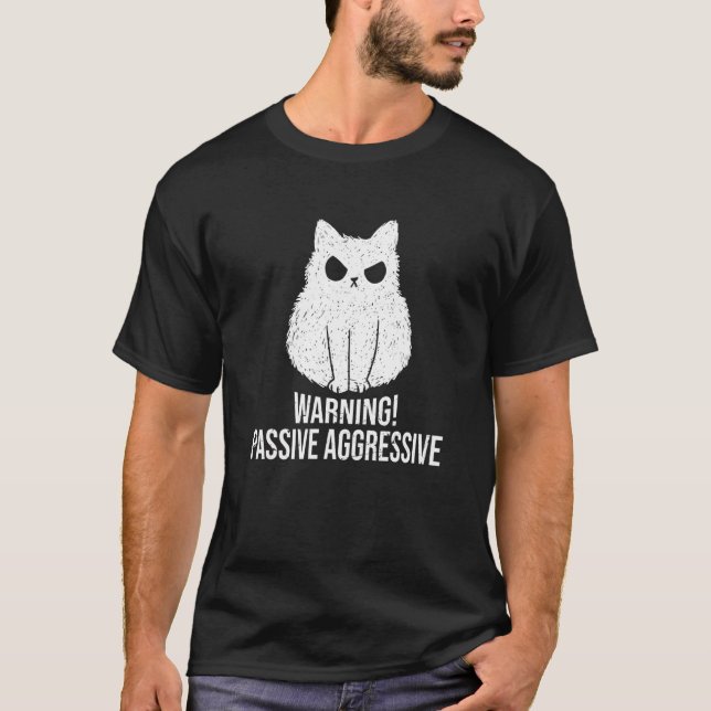 Cat Passive Aggressive   Warning  Passive Aggressi T-Shirt (Front)