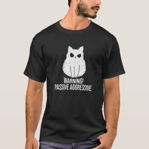 Cat Passive Aggressive  Warning Passive Aggressive T-Shirt