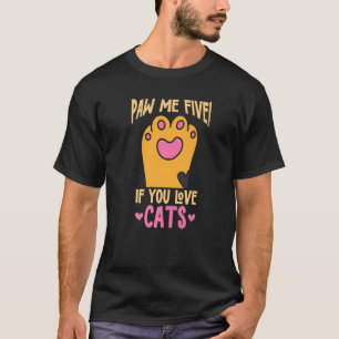 Cat Paw Me Five If You Love Cats Cat Owner T-Shirt