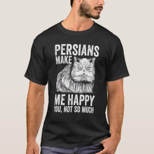 Cat Persians Make Me Happy You Not So Much T-Shirt