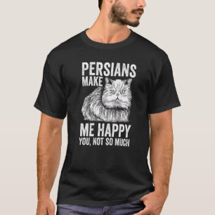 Cat Persians Make Me Happy You Not So Much T-Shirt