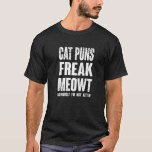 Cat Puns Freak Meowt Seriously I m Not Kitten Funn T-Shirt